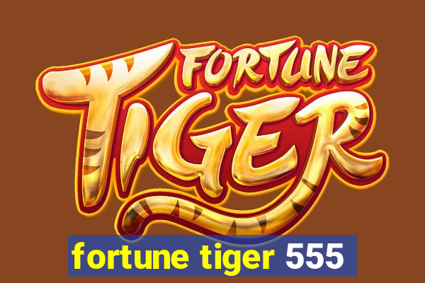 fortune tiger 555